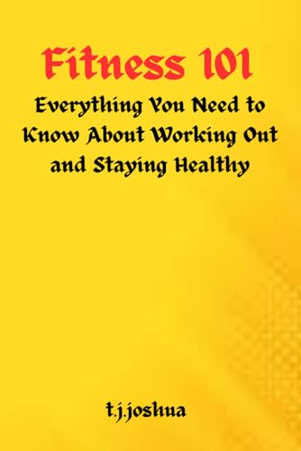 Fitness 101: Everything You Need to Know About Working Out and Staying Healthy von Independently published